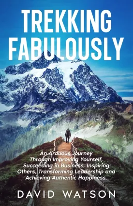 Trekking Fabulously: An arduous journey through improving yourself, succeeding in business, inspiring others, transforming leadership and achieving authentic happiness. Paperback  April 16, 2025